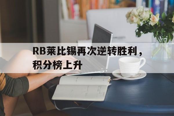 开云中国-RB莱比锡再次逆转胜利，积分榜上升(2023欧冠曼城和rb莱比锡比赛回放)  第1张